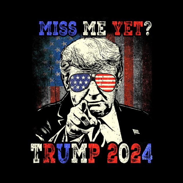 Miss Me Yet? Trump 2024 by WestKnightTees