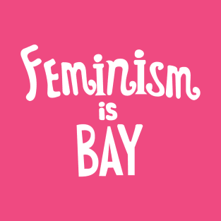 Feminism Is Bay T-Shirt