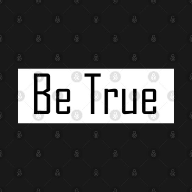 be true - Be True To Yourself - T-Shirt | TeePublic
