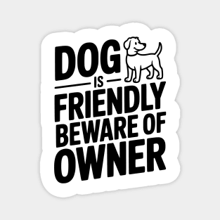 Dog is Friendly Beware of Owner Magnet