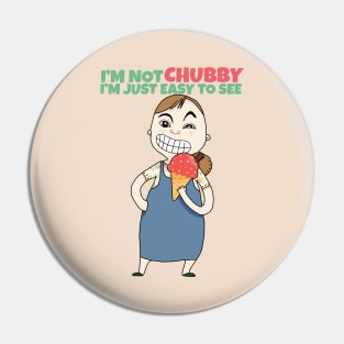 I'm not Chubby I'm just easy to see Pin