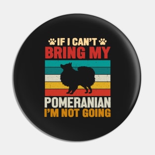 If I Can't Bring My Pomeranian I'm Not Going Pin