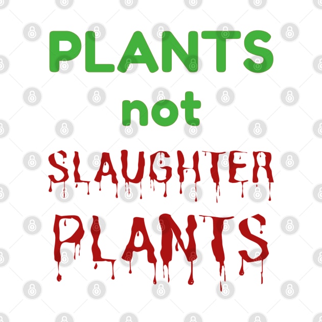 PLANTS NOT SLAUGHTER PLANTS - Go Vegan Vegetarian Message by VegShop