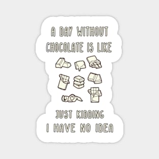 A Day Without Chocolate Is Like Just Kidding I Have No Idea Funny gift for husband, wife, boyfriend, girlfiend, cousin. Magnet