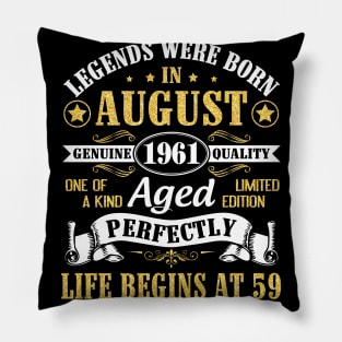 Legends Were Born In August 1961 Genuine Quality Aged Perfectly Life Begins At 59 Years Old Birthday Pillow