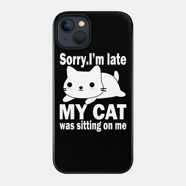 Sorry I'm Late My Cat Was Sitting On Me - Cats - Phone Case