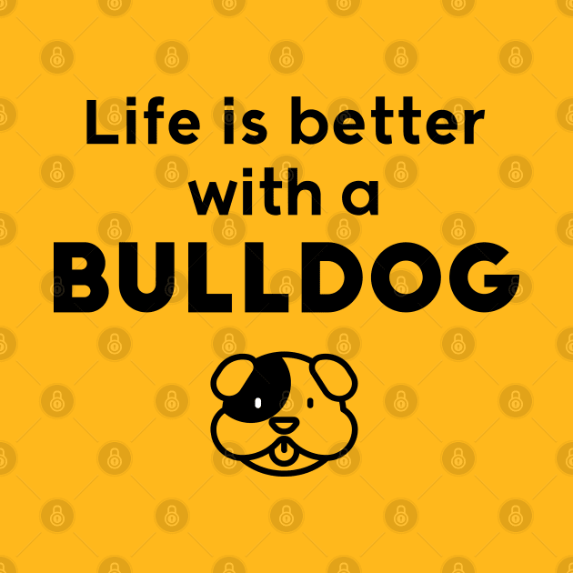 Life is better with a BullDog by Inspire Creativity