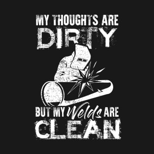 My Thoughts Are Dirty But My Welds Are Clean Welding Welder T-Shirt