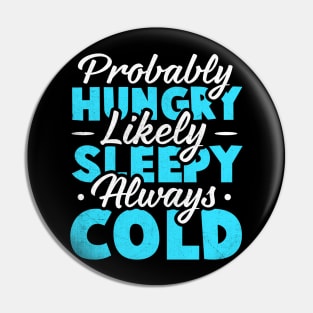 Probably hungry Likely sleepy Always cold Pin