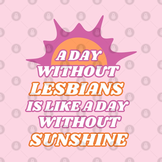 A Day Without Lesbians is Like a Day Without Sunshine by Caring is Cool