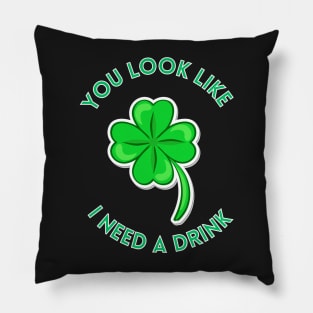 St. Patrick's Day You Look Like I Need A Drink Beer Shamrock Pillow