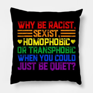 Why Be Racist Sexist Transphobic Homophobic Pride LGBT Gay Pillow