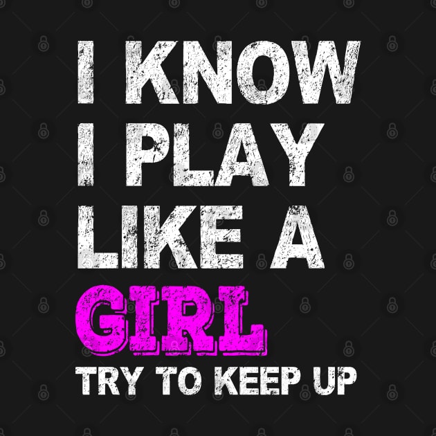 I Know I Play Like A Girl Try To Keep Up Merch by Sonyi