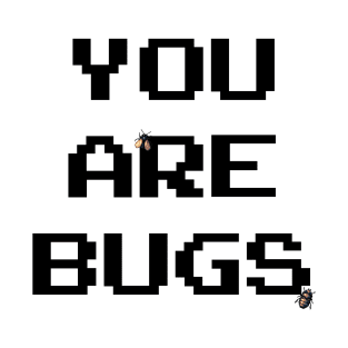 YOU ARE BUGS T-Shirt