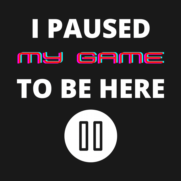 I paused my game to be here funny gamers slogan by Authentic Designer UK