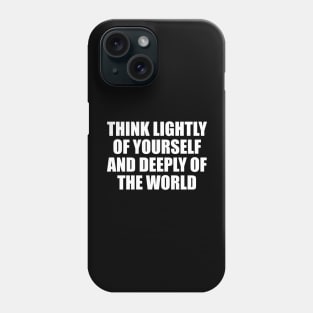 Think lightly of yourself and deeply of the world Phone Case