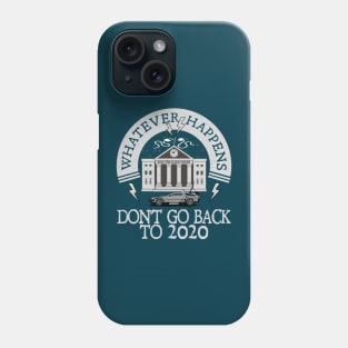 Whatever Happens, Don't go back to 2020. Phone Case