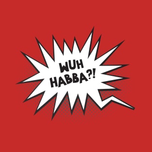 Wuh Habba T-Shirt