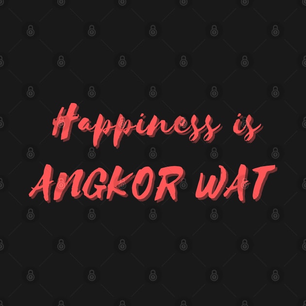 Happiness is Angkor Wat by Eat Sleep Repeat