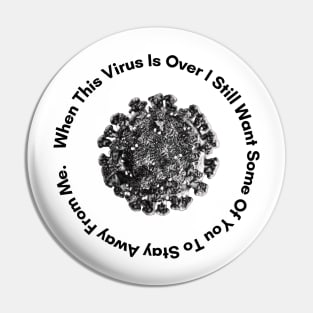 When This Virus Is Over I Still Want Some Of You To Stay Away From Me Pin