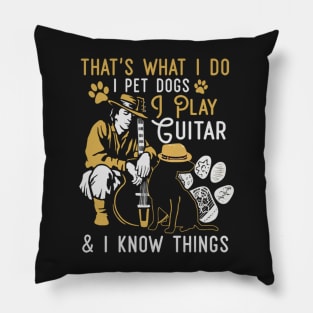 That's What I Do I Pet Dogs I Play Guitar And I Know Things Pillow