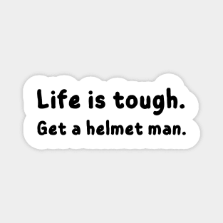 Life is tough. Get a helmet man - funny Magnet