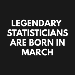 Legendary Statisticians Are Born In March T-Shirt