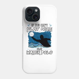 If You Can’t Play Nice Play Water Polo Phone Case