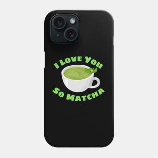 I Love You So Matcha - Matcha Pun Phone Case