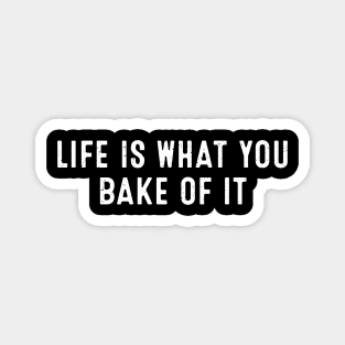 Life is What You Bake of It Magnet