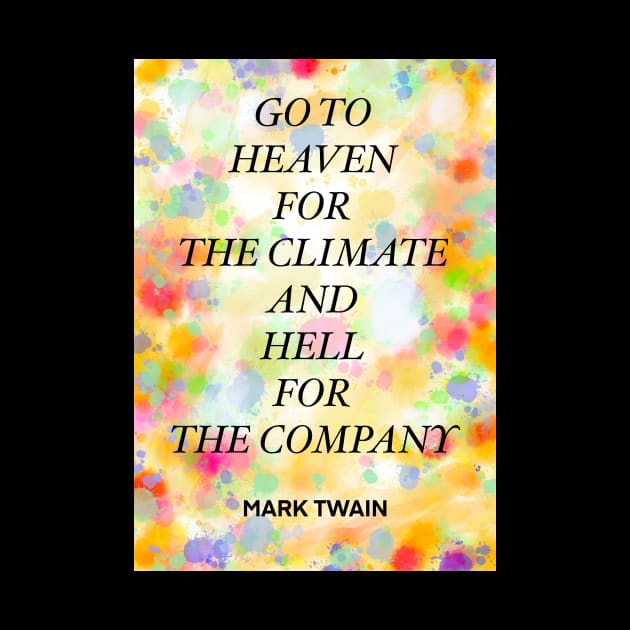 MARK TWAIN quote .2 - GO TO HEAVEN FOR THE CLIMATE AND HELL FOR THE COMPANY by lautir