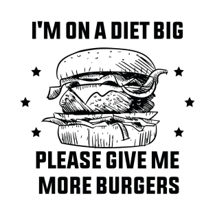 I'm on a diet big please give me more burgers T-Shirt