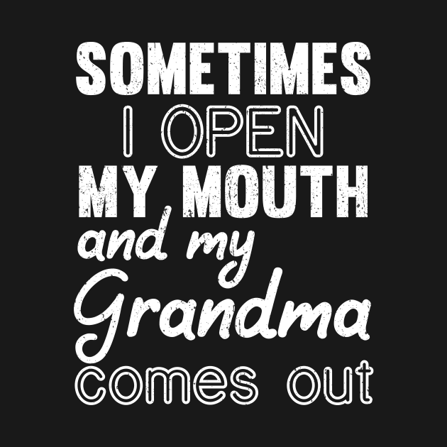 Sometimes I Open My Mouth and My grandma Comes Out by mezy