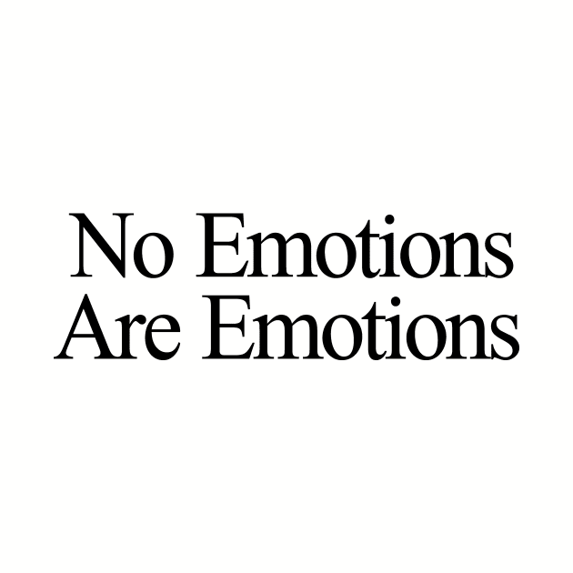 No Emotions Are Emotions by The Shirt Genie