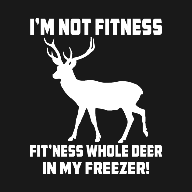 i’m not fitness fit’ness whole deer in my freezer! Funny Hunting Shirt by mo designs 95