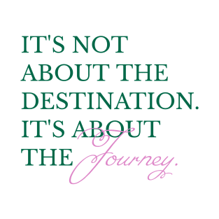 it's not about the destination it's about the journey T-Shirt