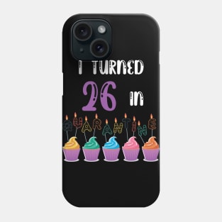 I Turned 26 In Quarantine funny idea birthday t-shirt Phone Case