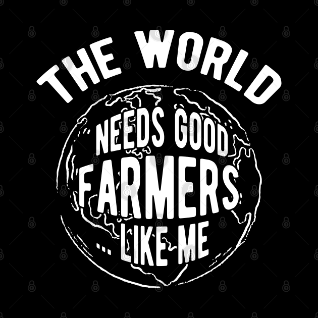 Farmer - The world needs good farmers like me by KC Happy Shop