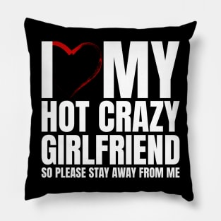 I Love My Hot Crazy Girlfriend So Please Stay Away Pillow