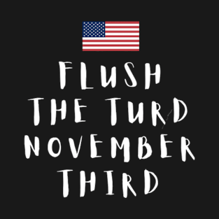 Flush The Turd November 3rd Trump T-Shirt