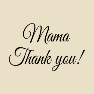 MAMA THANK YOU! T-Shirt