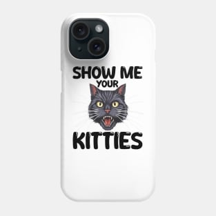 show me your kitties Phone Case