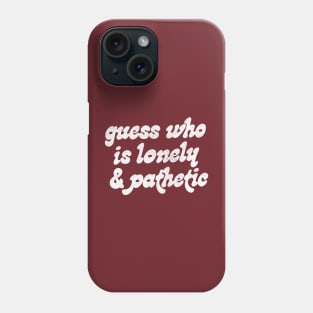Guess Who Is Lonely & Pathetic  // Retro Funny Typography Design Phone Case