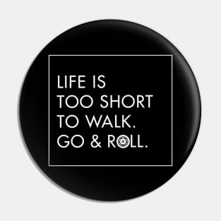 Life is too short to walk. Go & Roll White- funny rollerblade & inline skate Pin