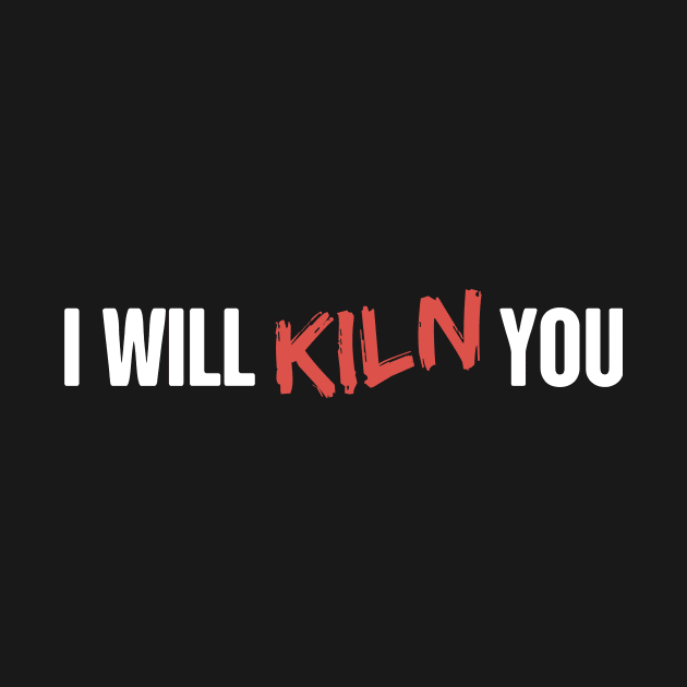 I Will Kiln You | Clever Pottery Design by MeatMan