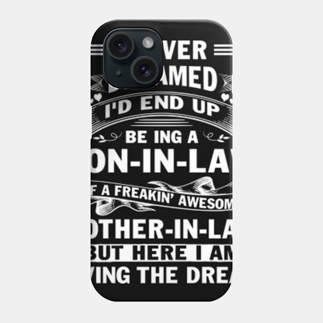 I Never Dreamed I'd End Up Being A Son in Law of a Freaking Awesome Mother in Law But here I am Living the Dream Phone Case by Hanh05