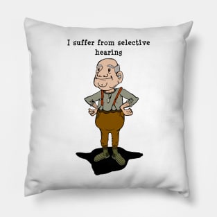 I suffer from selective hearing, grandpa hears what he wants to Pillow
