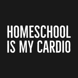 Homeschool Is My Cardio T-Shirt