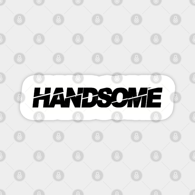 handsome, handsome man, tall dark and handsome, i am handsome Magnet by Thunder Biscuit