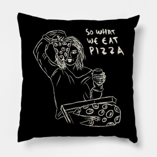 So What We Get Drunk, So What We Eat Pizza. We Just Having Fun. Pillow